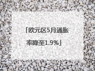 欧元区5月通胀率降至1.9%