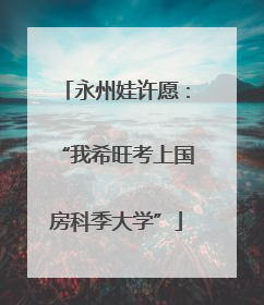 永州娃许愿：“我希旺考上国房科季大学”