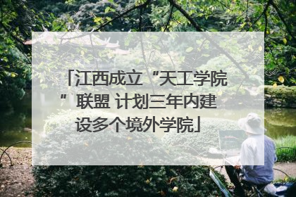江西成立“天工学院”联盟 计划三年内建设多个境外学院