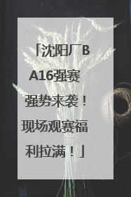沈阳厂BA16强赛强势来袭！现场观赛福利拉满！