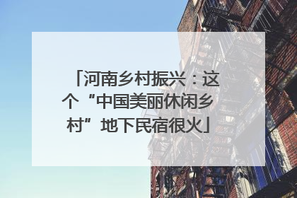 河南乡村振兴：这个“中国美丽休闲乡村”地下民宿很火