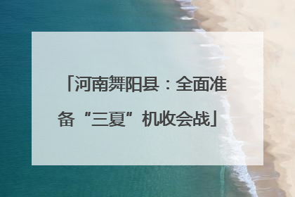 河南舞阳县：全面准备“三夏”机收会战