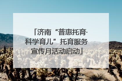 济南“普惠托育·科学育儿”托育服务宣传月活动启动