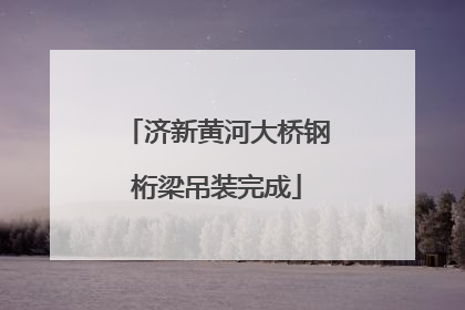 济新黄河大桥钢桁梁吊装完成