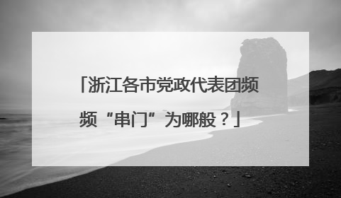 浙江各市党政代表团频频“串门”为哪般？