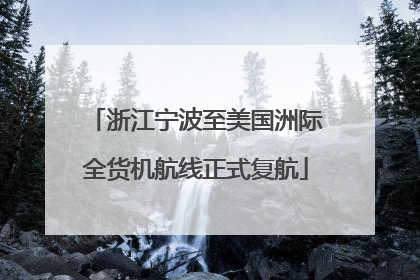 浙江宁波至美国洲际全货机航线正式复航