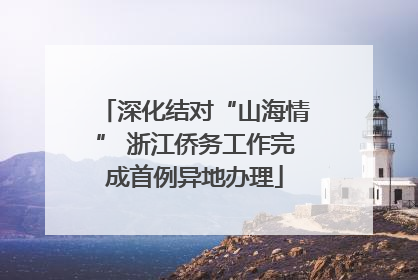 深化结对“山海情” 浙江侨务工作完成首例异地办理