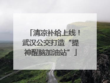 清凉补给上线！武汉公交打造“提神醒脑加油站”