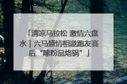 清凉马拉松 激情六盘水｜六马盛情相邀跑友赛后“嗦粉品烙锅”