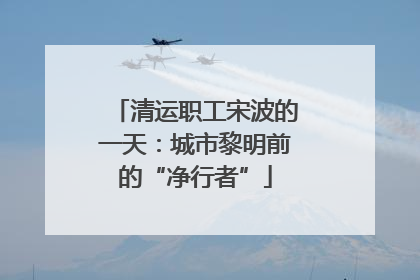 清运职工宋波的一天：城市黎明前的“净行者”