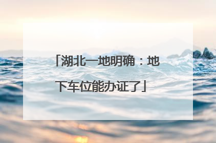 湖北一地明确：地下车位能办证了