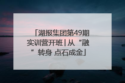 湖报集团第49期实训营开班│从“融”转身 点石成金