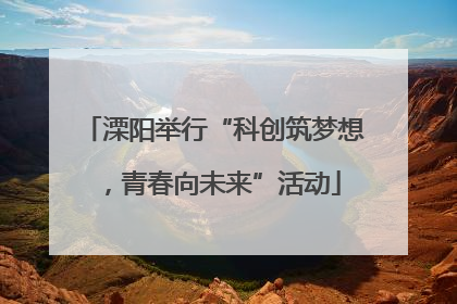 溧阳举行“科创筑梦想，青春向未来”活动