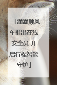 滴滴顺风车推出在线安全员 开启行程智能守护