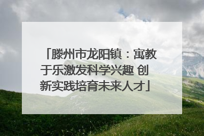 滕州市龙阳镇：寓教于乐激发科学兴趣 创新实践培育未来人才