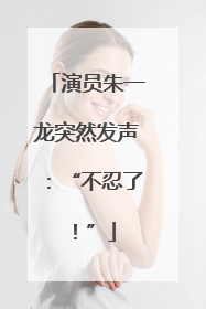 演员朱一龙突然发声：“不忍了！”