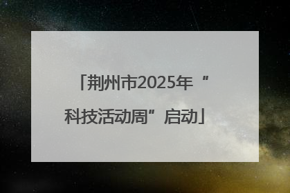 荆州市2025年“科技活动周”启动
