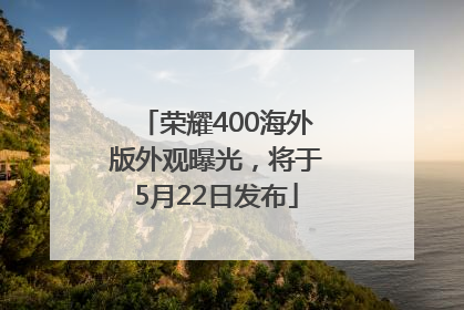 荣耀400海外版外观曝光，将于5月22日发布