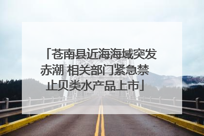 苍南县近海海域突发赤潮 相关部门紧急禁止贝类水产品上市