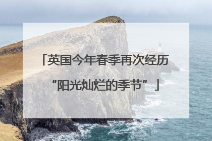 英国今年春季再次经历“阳光灿烂的季节”