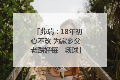 茆瑞：18年初心不改 为家乡父老踢好每一场球