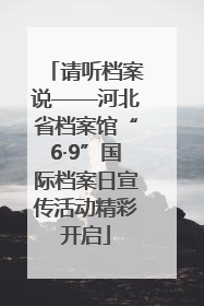 请听档案说——河北省档案馆“6·9”国际档案日宣传活动精彩开启
