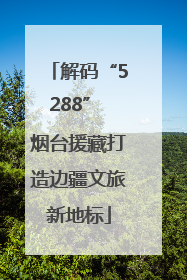 解码“5288” 烟台援藏打造边疆文旅新地标