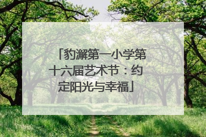 豹澥第一小学第十六届艺术节：约定阳光与幸福