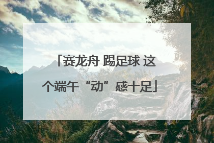 赛龙舟 踢足球 这个端午“动”感十足