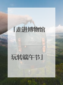走进博物馆 玩转端午节