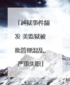 越狱事件频发 美监狱被批管理混乱、严重失职