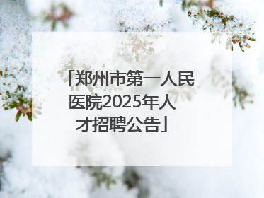 郑州市第一人民医院2025年人才招聘公告