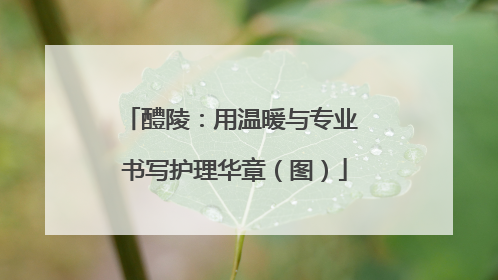 醴陵：用温暖与专业 书写护理华章（图）