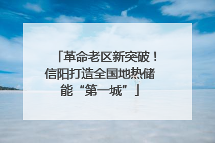 革命老区新突破！信阳打造全国地热储能“第一城”