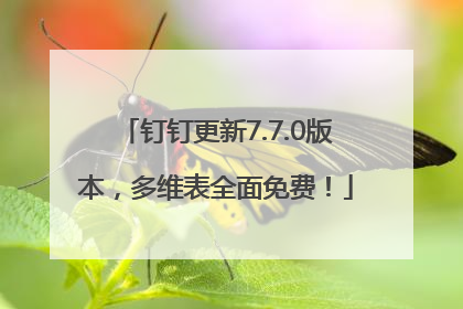 钉钉更新7.7.0版本，多维表全面免费！
