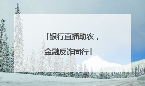银行直播助农，金融反诈同行