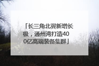 长三角北翼新增长极，通州湾打造400亿高端装备集群