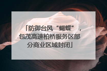 防御台风“蝴蝶”，包茂高速柏桥服务区部分商业区域封闭
