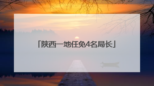 陕西一地任免4名局长