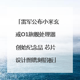雷军公布小米玄戒O1旗舰处理器创始纪念品 芯片设计图镌刻铝板