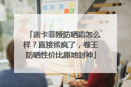 露卡菲娅防晒霜怎么样？直接鲨疯了，卷王防晒性价比原地封神