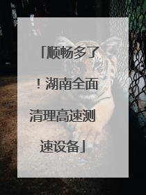 顺畅多了！湖南全面清理高速测速设备