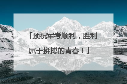 预祝军考顺利，胜利属于拼搏的青春！