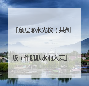 颜层®水光仪（共创版）伴肌肤水润入夏