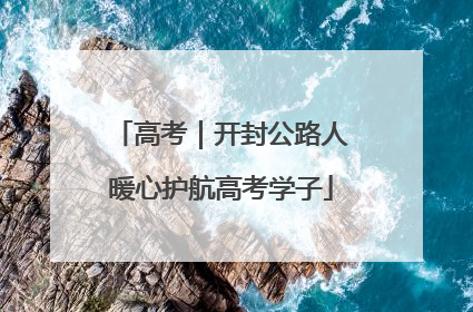 高考｜开封公路人暖心护航高考学子