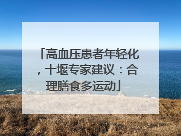 高血压患者年轻化，十堰专家建议：合理膳食多运动
