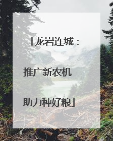 龙岩连城：推广新农机 助力种好粮