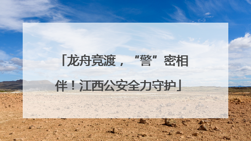 龙舟竞渡，“警”密相伴！江西公安全力守护