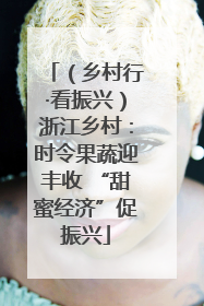（乡村行·看振兴）浙江乡村：时令果蔬迎丰收 “甜蜜经济”促振兴