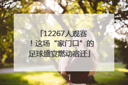 12267人观赛！这场“家门口”的足球盛宴燃动宿迁